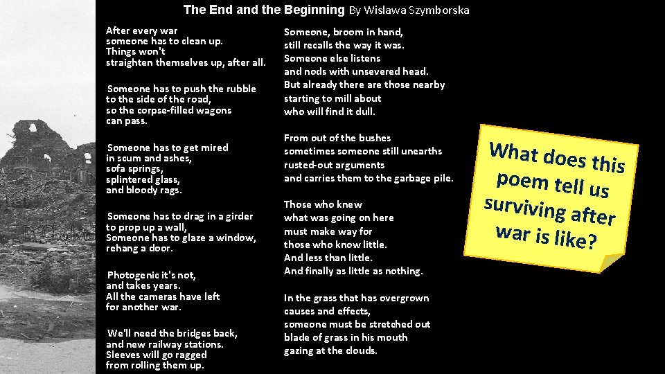 The End and the Beginning By Wislawa Szymborska After every war someone has to