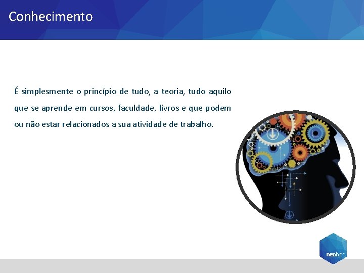 Conhecimento É simplesmente o princípio de tudo, a teoria, tudo aquilo que se aprende