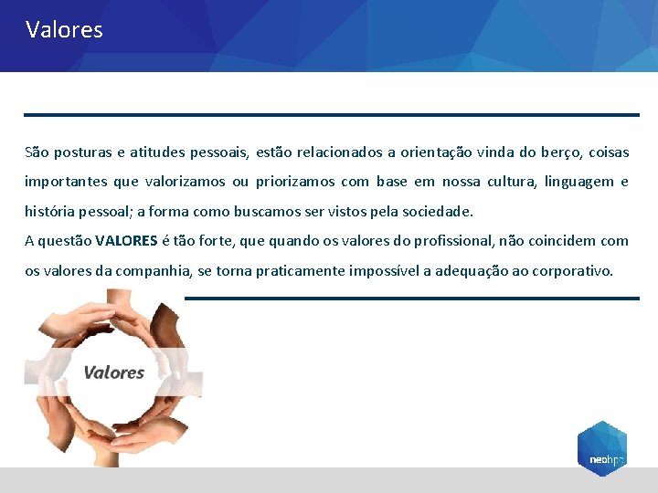 Valores São posturas e atitudes pessoais, estão relacionados a orientação vinda do berço, coisas