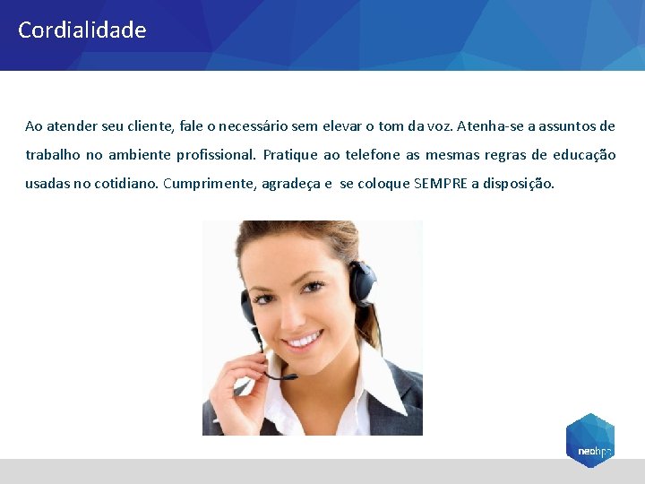 Cordialidade Ao atender seu cliente, fale o necessário sem elevar o tom da voz.