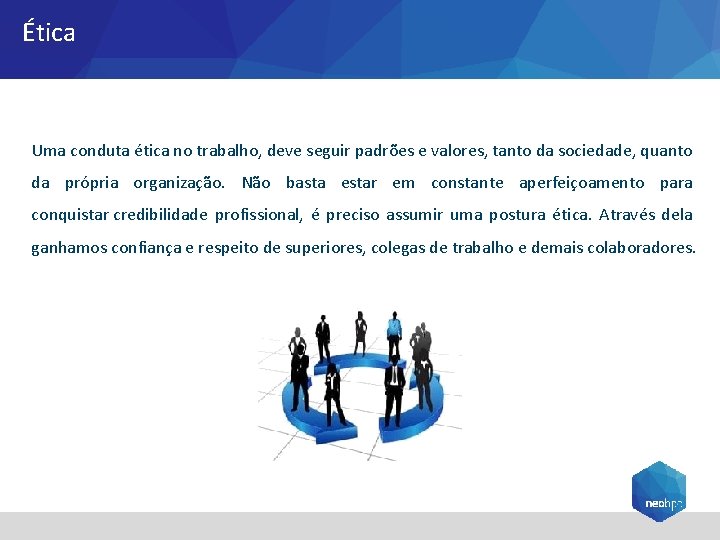 Ética Uma conduta ética no trabalho, deve seguir padrões e valores, tanto da sociedade,