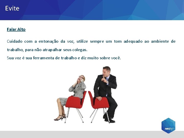 Evite Falar Alto Cuidado com a entonação da voz, utilize sempre um tom adequado