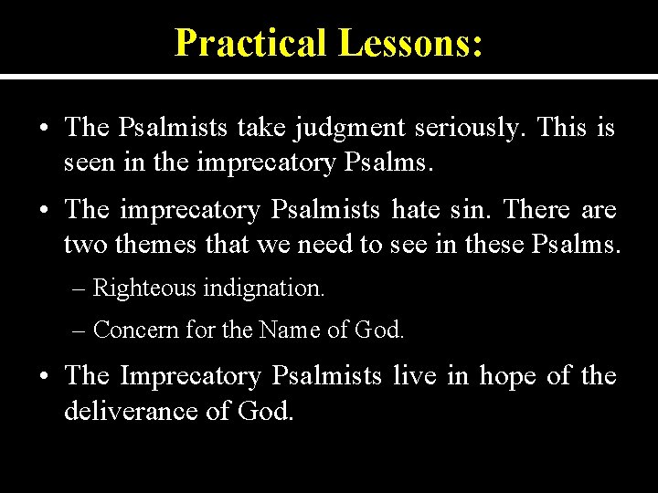 Practical Lessons: • The Psalmists take judgment seriously. This is seen in the imprecatory