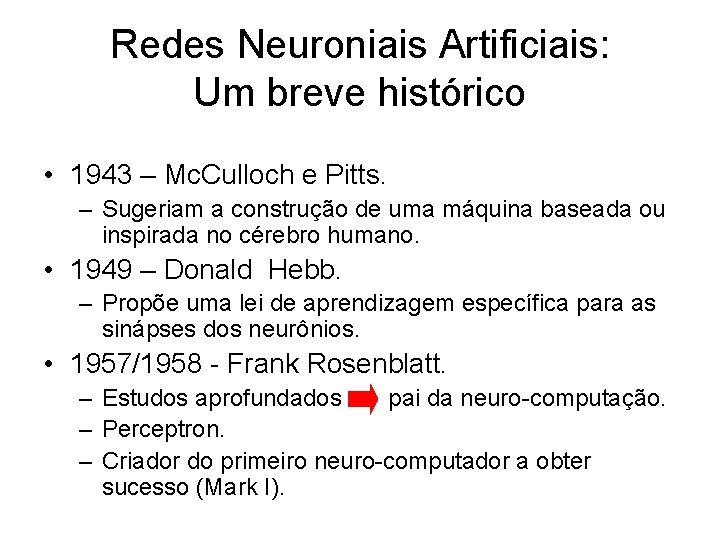 Redes Neuroniais Artificiais: Um breve histórico • 1943 – Mc. Culloch e Pitts. –