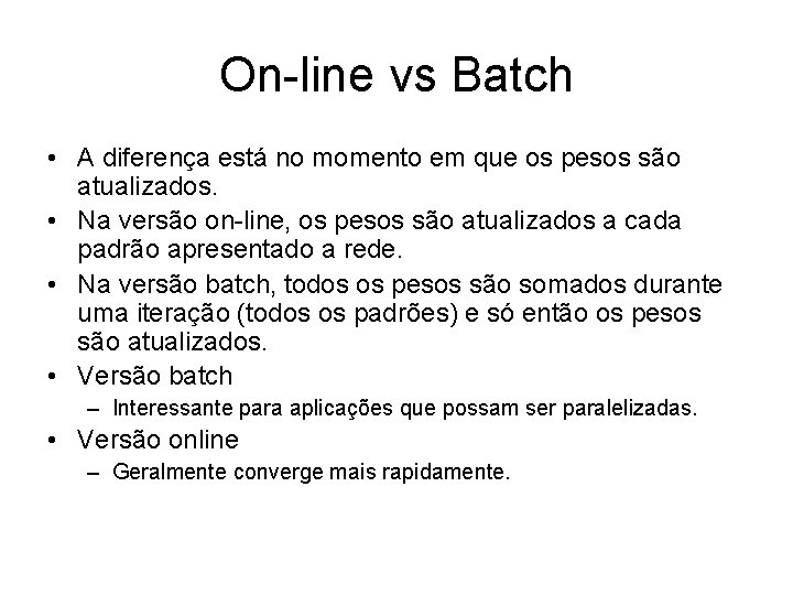 On-line vs Batch • A diferença está no momento em que os pesos são