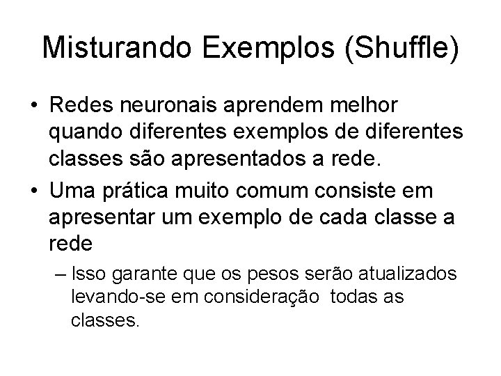 Misturando Exemplos (Shuffle) • Redes neuronais aprendem melhor quando diferentes exemplos de diferentes classes