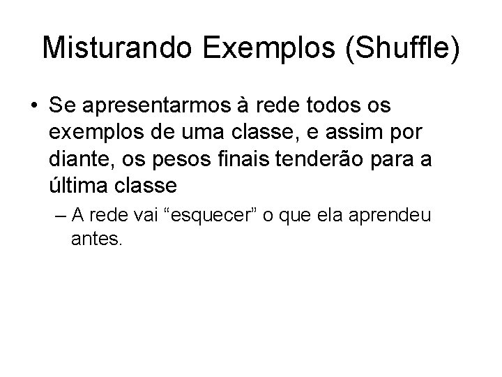 Misturando Exemplos (Shuffle) • Se apresentarmos à rede todos os exemplos de uma classe,