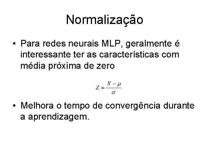 Normalização • Para redes neurais MLP, geralmente é interessante ter as características com média