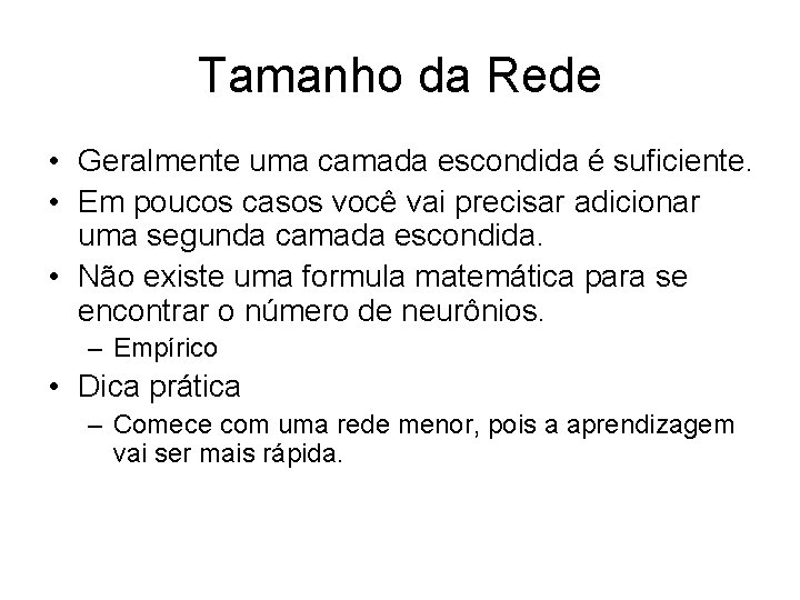 Tamanho da Rede • Geralmente uma camada escondida é suficiente. • Em poucos casos