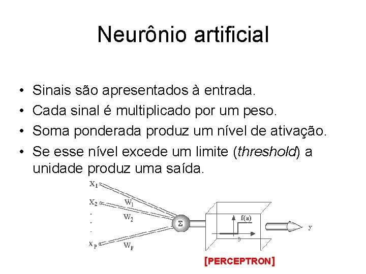 Neurônio artificial • • Sinais são apresentados à entrada. Cada sinal é multiplicado por