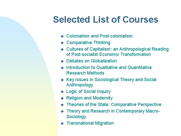 Selected List of Courses u u u Colonialism and Post-colonialism Comparative Thinking Cultures of