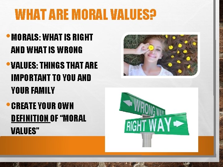 WHAT ARE MORAL VALUES? • MORALS: WHAT IS RIGHT AND WHAT IS WRONG •