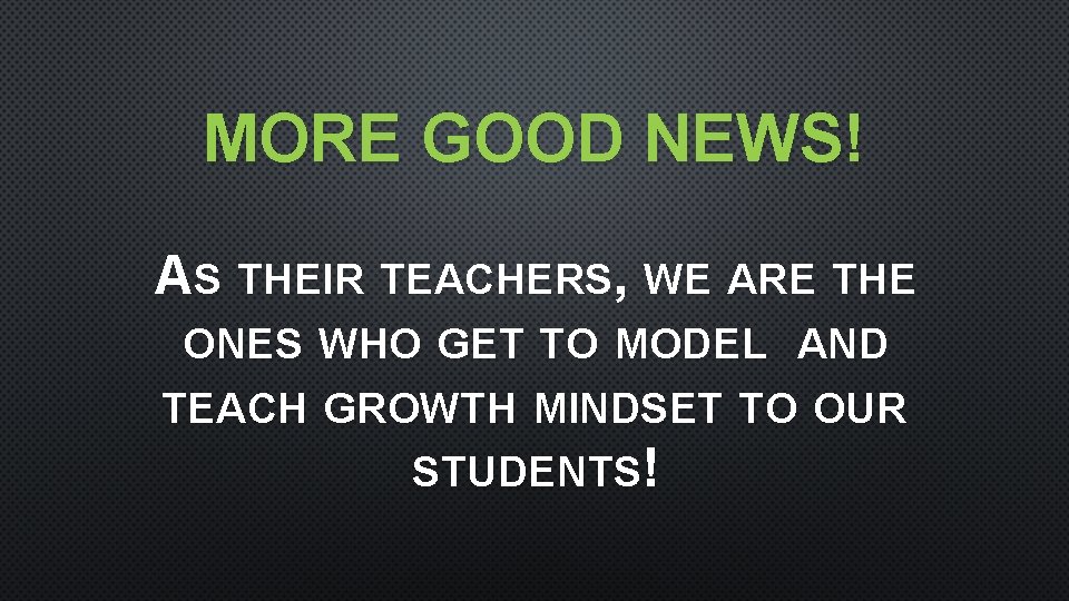 MORE GOOD NEWS! AS THEIR TEACHERS, WE ARE THE ONES WHO GET TO MODEL
