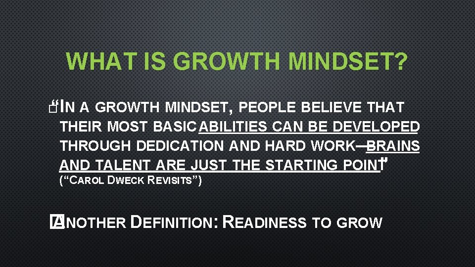 WHAT IS GROWTH MINDSET? “IN A GROWTH MINDSET, PEOPLE BELIEVE THAT � THEIR MOST