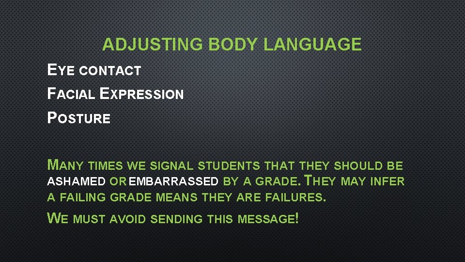 ADJUSTING BODY LANGUAGE EYE CONTACT FACIAL EXPRESSION POSTURE MANY TIMES WE SIGNAL STUDENTS THAT