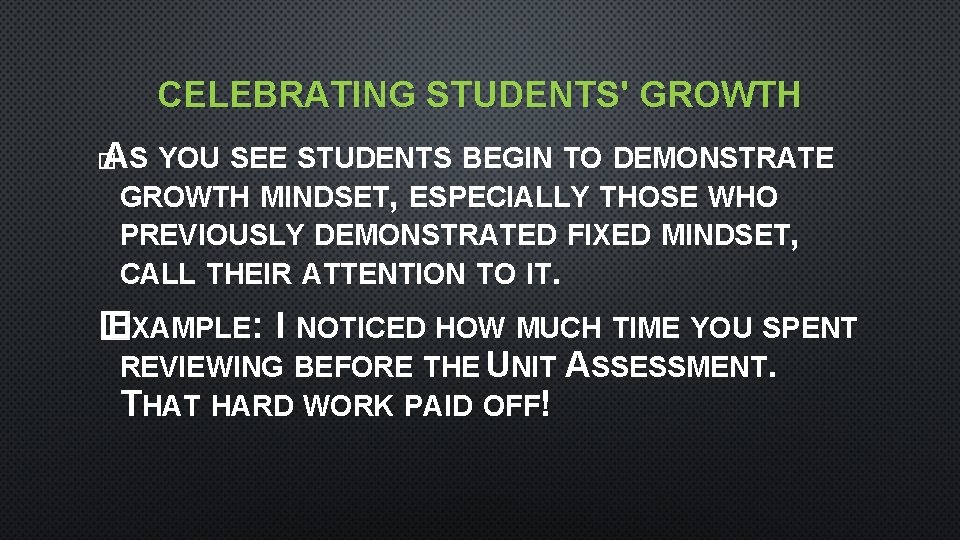 CELEBRATING STUDENTS' GROWTH AS YOU SEE STUDENTS BEGIN TO DEMONSTRATE GROWTH MINDSET, ESPECIALLY THOSE