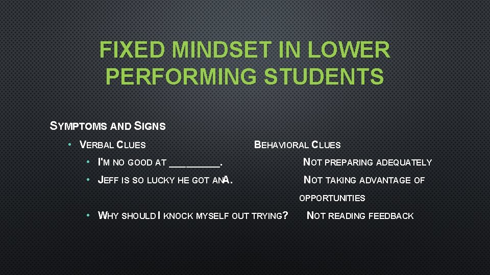 FIXED MINDSET IN LOWER PERFORMING STUDENTS SYMPTOMS AND SIGNS • VERBAL CLUES BEHAVIORAL CLUES