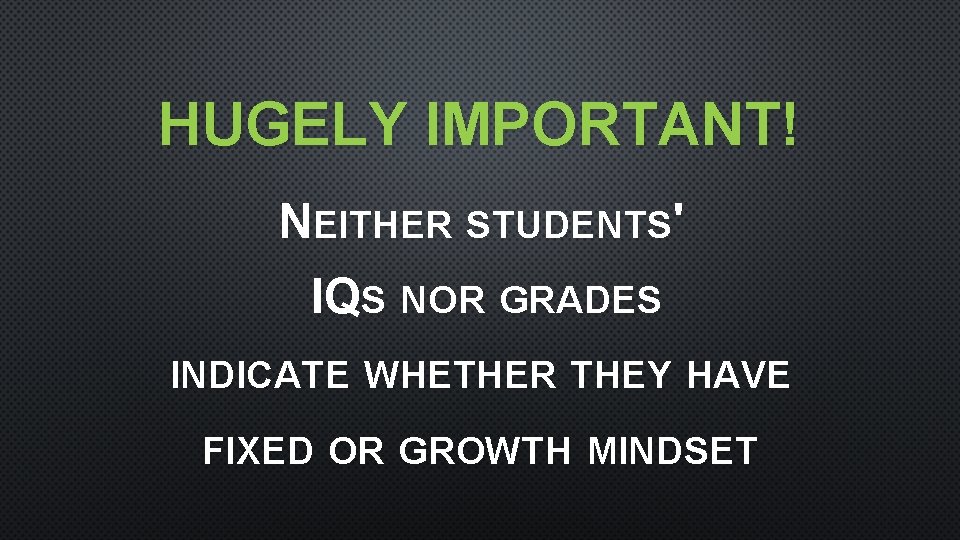 HUGELY IMPORTANT! NEITHER STUDENTS' IQS NOR GRADES INDICATE WHETHER THEY HAVE FIXED OR GROWTH