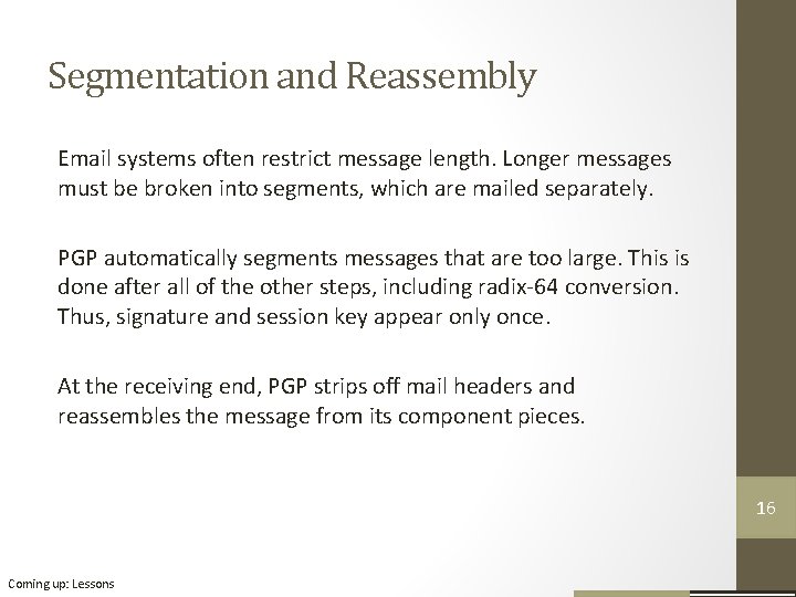 Segmentation and Reassembly Email systems often restrict message length. Longer messages must be broken