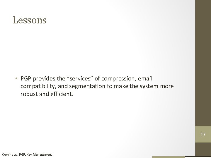 Lessons • PGP provides the “services” of compression, email compatibility, and segmentation to make