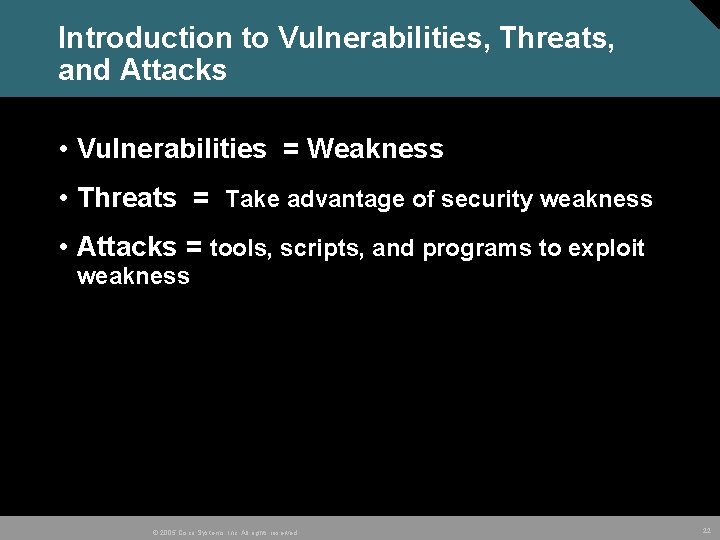 Introduction to Vulnerabilities, Threats, and Attacks • Vulnerabilities = Weakness • Threats = Take