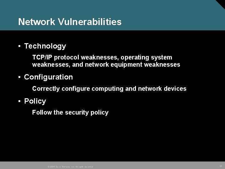 Network Vulnerabilities • Technology TCP/IP protocol weaknesses, operating system weaknesses, and network equipment weaknesses