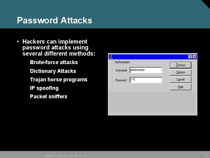 Password Attacks • Hackers can implement password attacks using several different methods: Brute-force attacks