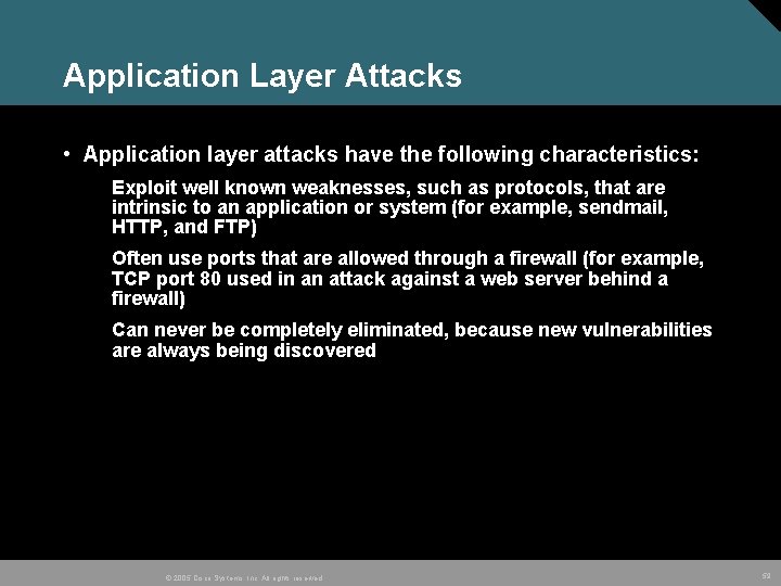 Application Layer Attacks • Application layer attacks have the following characteristics: Exploit well known