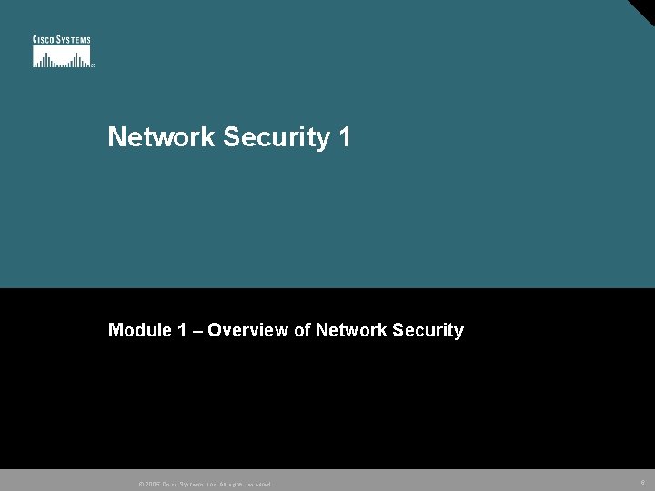 Network Security 1 Module 1 – Overview of Network Security © 2005 Cisco Systems,