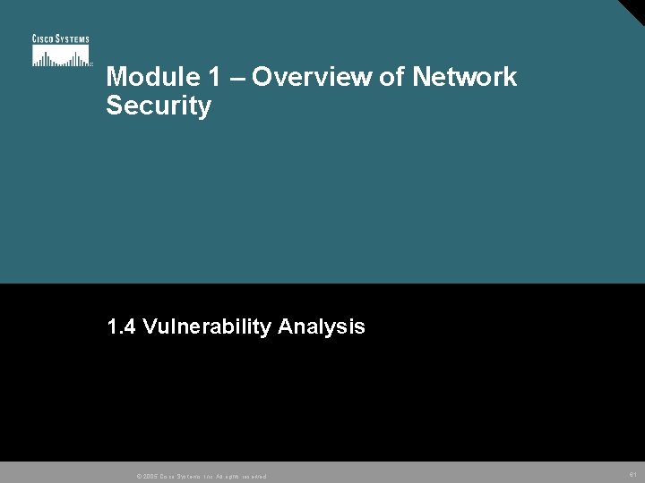 Module 1 – Overview of Network Security 1. 4 Vulnerability Analysis © 2005 Cisco