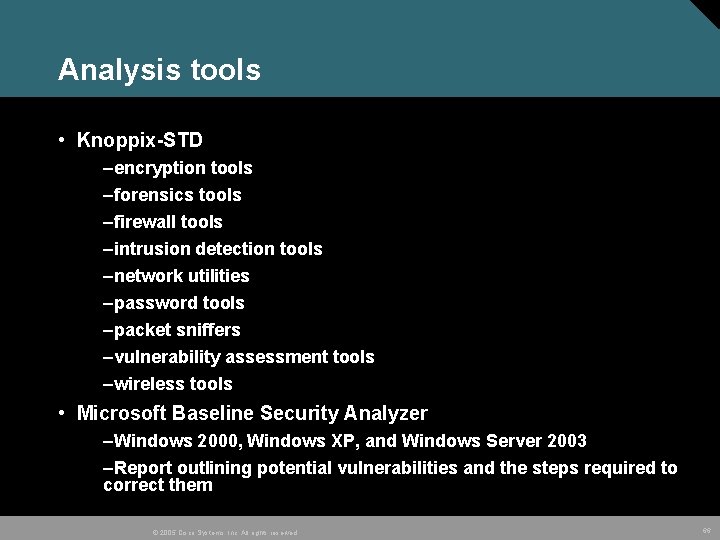 Analysis tools • Knoppix-STD –encryption tools –forensics tools –firewall tools –intrusion detection tools –network