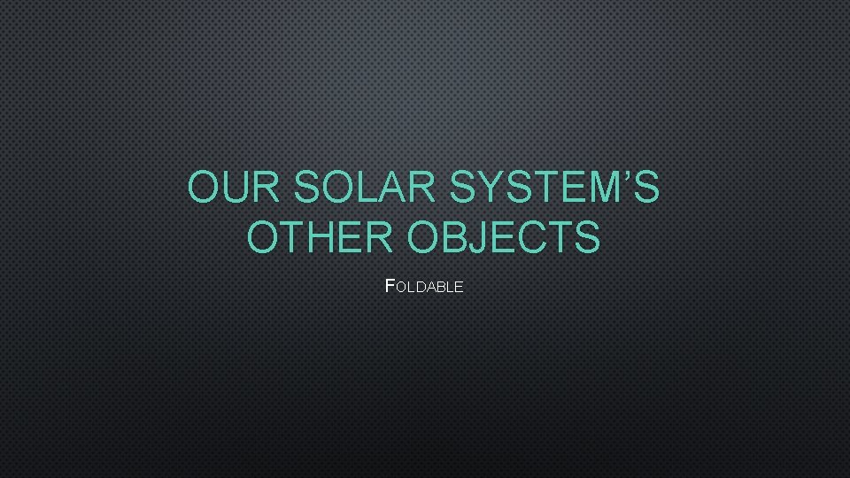 OUR SOLAR SYSTEM’S OTHER OBJECTS FOLDABLE 