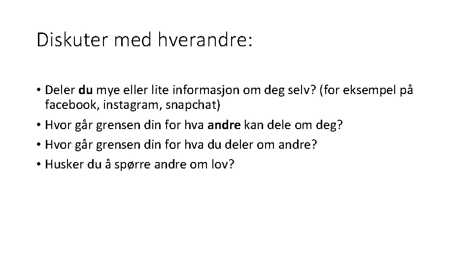 Diskuter med hverandre: • Deler du mye eller lite informasjon om deg selv? (for