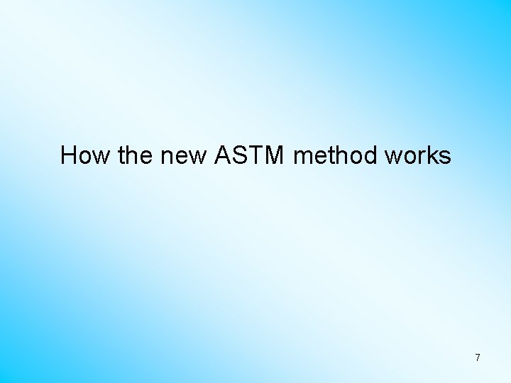 How the new ASTM method works 7 