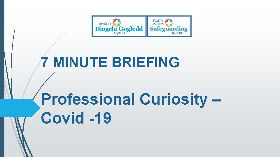 7 MINUTE BRIEFING Professional Curiosity – Covid -19 