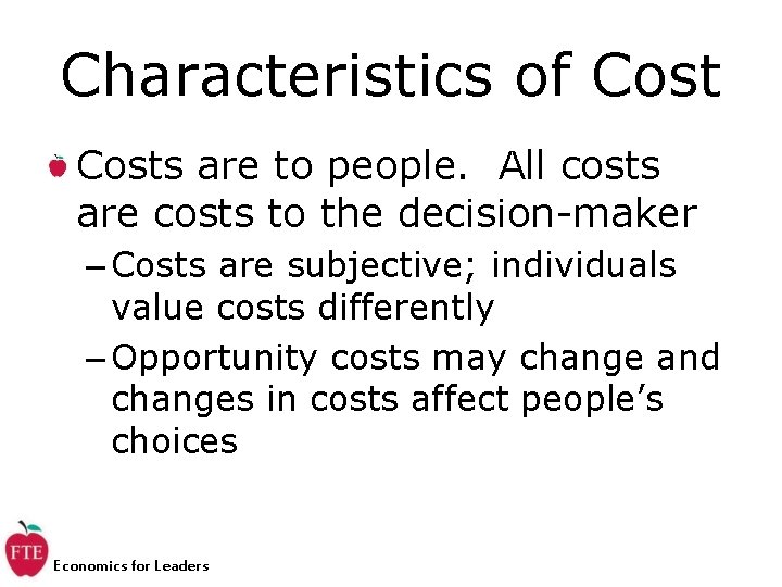 Characteristics of Costs are to people. All costs are costs to the decision-maker –