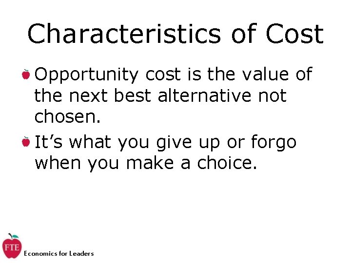 Characteristics of Cost Opportunity cost is the value of the next best alternative not