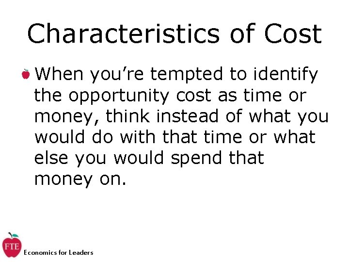 Characteristics of Cost When you’re tempted to identify the opportunity cost as time or