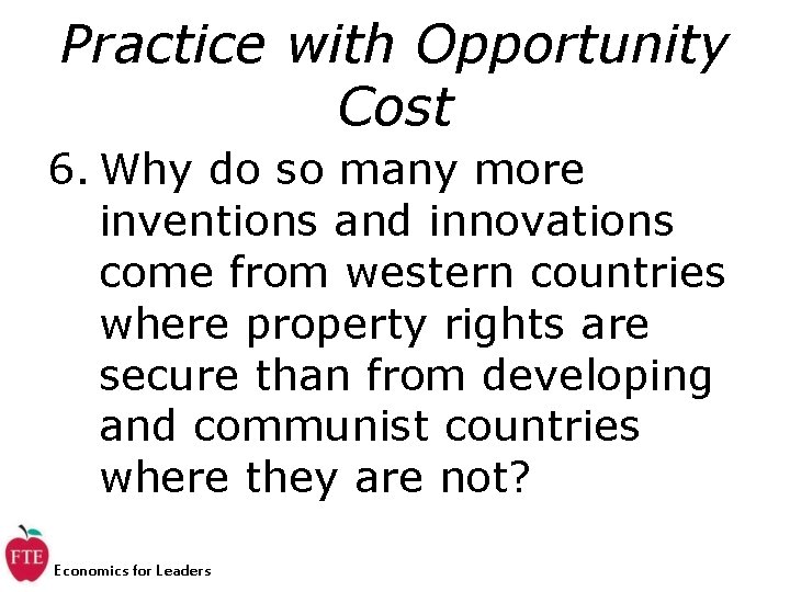 Practice with Opportunity Cost 6. Why do so many more inventions and innovations come