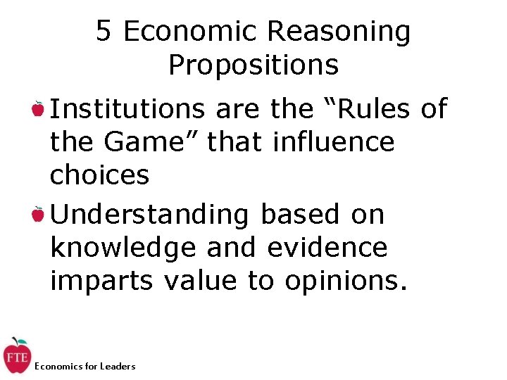 5 Economic Reasoning Propositions Institutions are the “Rules of the Game” that influence choices
