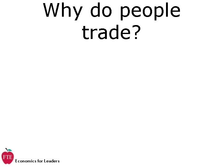 Why do people trade? Economics for Leaders 