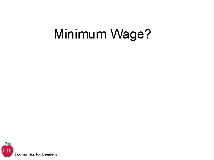 Minimum Wage? Economics for Leaders 