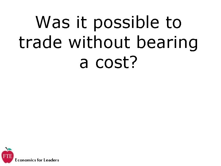 Was it possible to trade without bearing a cost? Economics for Leaders 