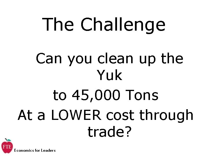 The Challenge Can you clean up the Yuk to 45, 000 Tons At a