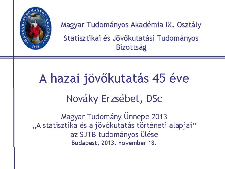 Magyar Tudományos Akadémia IX. Osztály Statisztikai és Jövőkutatási Tudományos Bizottság A hazai jövőkutatás 45