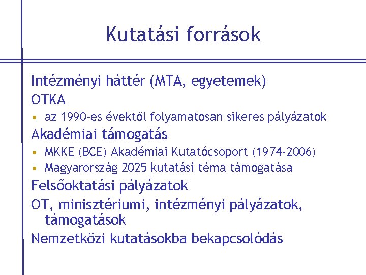 Kutatási források Intézményi háttér (MTA, egyetemek) OTKA • az 1990 -es évektől folyamatosan sikeres