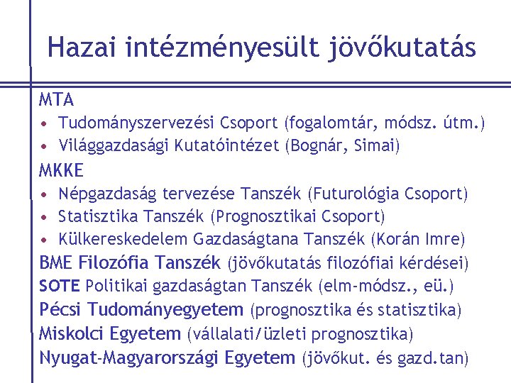 Hazai intézményesült jövőkutatás MTA • Tudományszervezési Csoport (fogalomtár, módsz. útm. ) • Világgazdasági Kutatóintézet