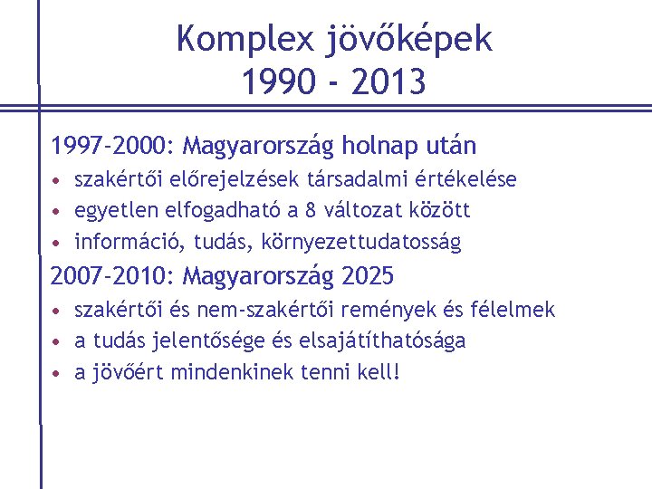 Komplex jövőképek 1990 - 2013 1997 -2000: Magyarország holnap után • szakértői előrejelzések társadalmi