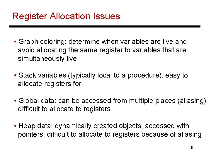 Register Allocation Issues • Graph coloring: determine when variables are live and avoid allocating