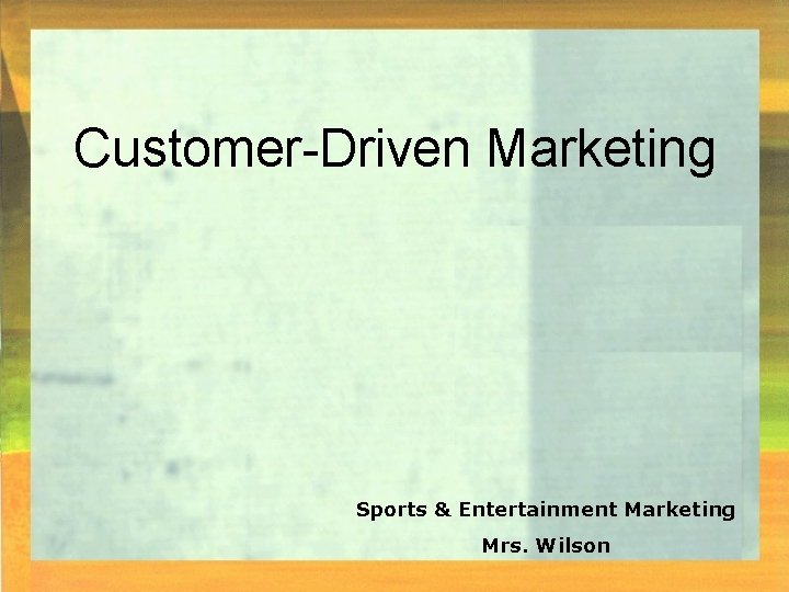 Customer-Driven Marketing Sports & Entertainment Marketing Mrs. Wilson 